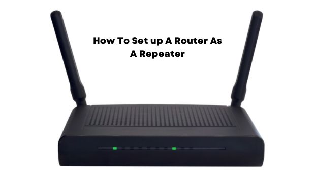 How To Set up A Router As A Repeater