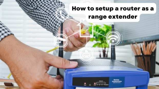 How to setup a router as a range extender