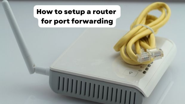 How to setup a router for port forwarding