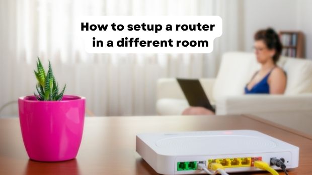 How to setup a router in a different room